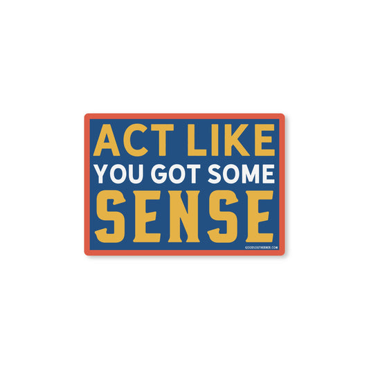 Act Like You Got Some Sense Sticker