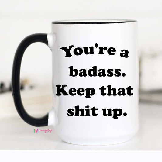 You're a Badass Keep That Shit Up Mug