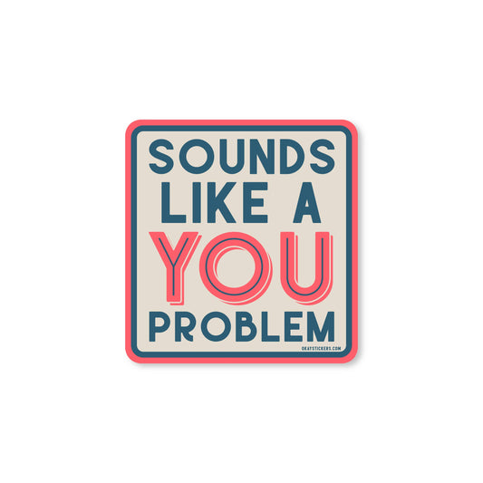 Sounds Like A You Problem Sticker